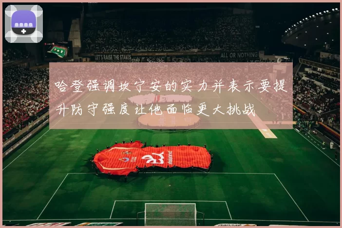 哈登强调坎宁安的实力并表示要提升防守强度让他面临更大挑战